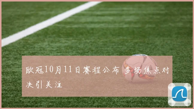 欧冠10月11日赛程公布 多场焦点对决引关注