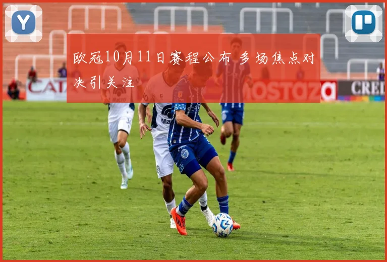 欧冠10月11日赛程公布 多场焦点对决引关注