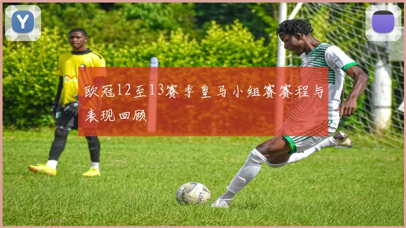 欧冠12至13赛季皇马小组赛赛程与表现回顾