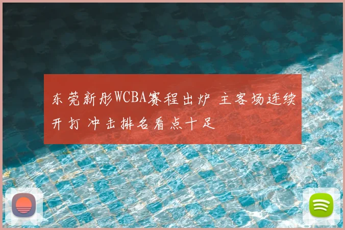 东莞新彤WCBA赛程出炉 主客场连续开打 冲击排名看点十足