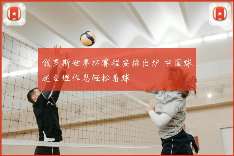 俄罗斯世界杯赛程安排出炉 中国球迷合理作息轻松看球