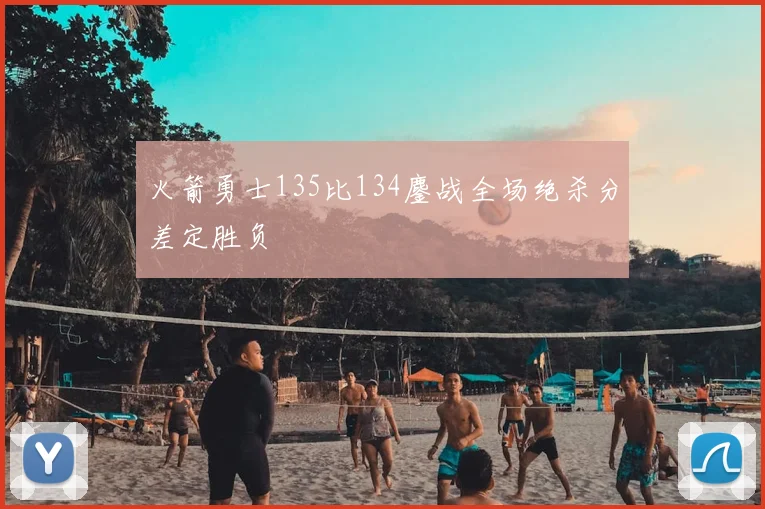 火箭勇士135比134鏖战全场绝杀分差定胜负