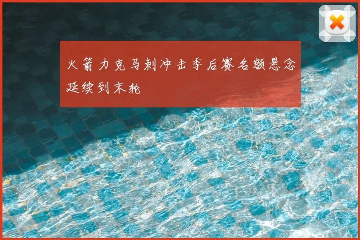 火箭力克马刺冲击季后赛名额悬念延续到末轮