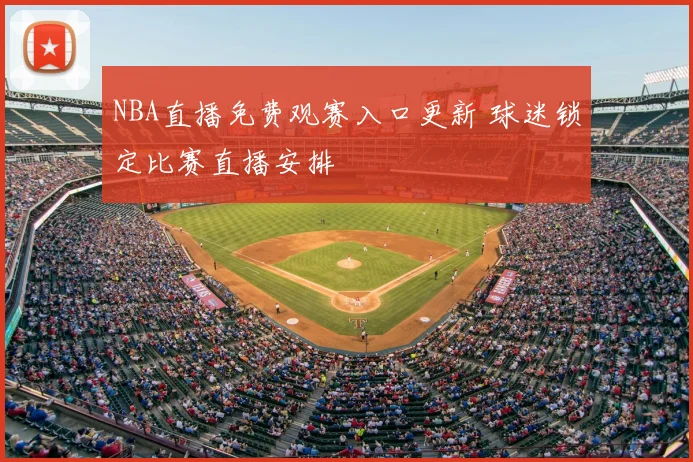 NBA直播免费观赛入口更新 球迷锁定比赛直播安排