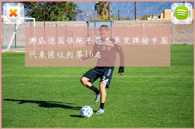 挪威德国领跑平昌冬奥奖牌榜中国代表团位列第16名