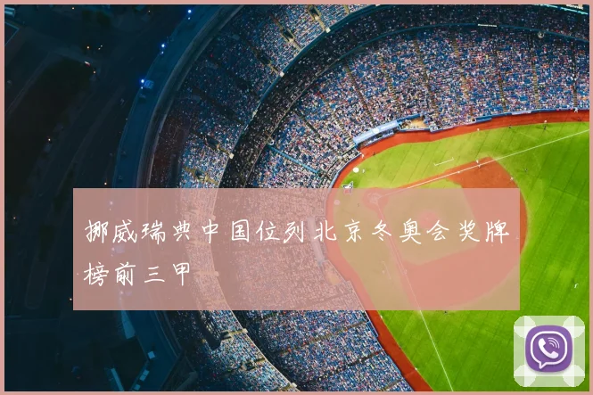 挪威瑞典中国位列北京冬奥会奖牌榜前三甲